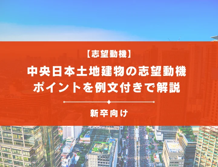 【中央日本土地建物の志望動機】内定を掴むために必要なポイントを例文付きで解説